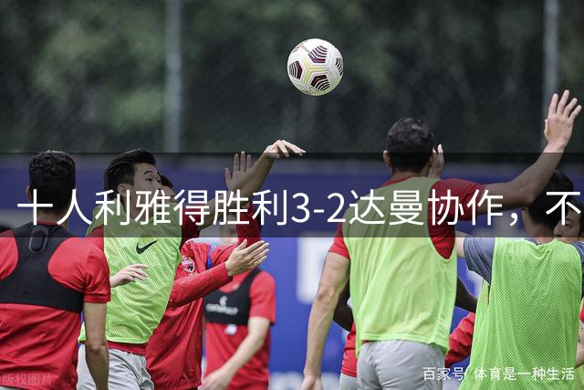 十人利雅得胜利3-2达曼协作，不仅诞生3个不可思议，还有2个事实